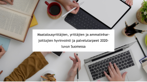 Maatalousyrittäjien, yrittäjien ja ammatinharjoittajien hyvinvointi ja palvelutarpeet 2020- luvun Suomessa.